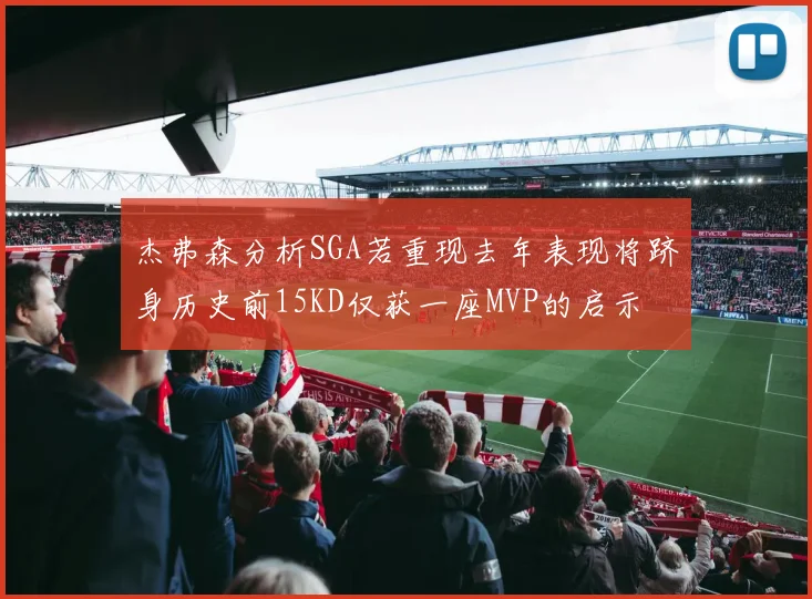 杰弗森分析SGA若重现去年表现将跻身历史前15KD仅获一座MVP的启示